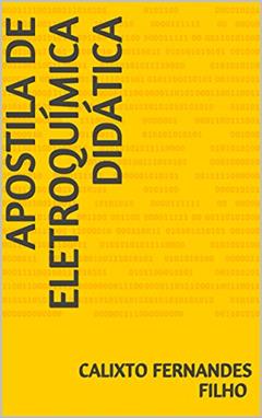 APOSTILA DE ELETROQUÍMICA DIDÁTICA (ELETROQUIMICA Livro 1), do autor CALIXTO FERNANDES FILHO