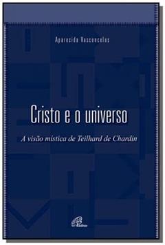 Cristo e o universo: A visão mística de Teilhard de Chardin, do autor Aparecida Vasconcelos
