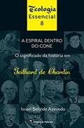 Ler A Espiral dentro do Cone: O significado da história em Teilhard de Chardin (Teologia essencial Livro 8), do autor Israel Belo de Azevedo