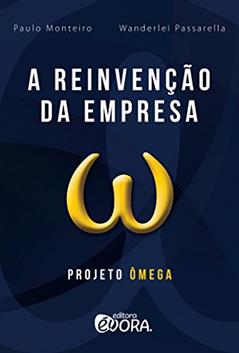 A reinvenção da empresa; Projeto Ômega, do autor Paulo Monteiro; Wanderlei Passarella