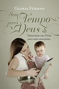 Ler Sem tempo para Deus: intimidade com Cristo para mães a tarefadas, do autor Gloria Furman Ler Sem tempo para Deus: intimidade com Cristo para mães a tarefadas, do autor Gloria Furman