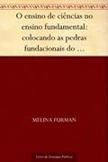 Ler O ensino de ciências no ensino fundamental: colocando as pedras fundacionais do pensamento científico, do autor Melina Furman Ler O ensino de ciências no ensino fundamental: colocando as pedras fundacionais do pensamento científico, do autor Melina Furman