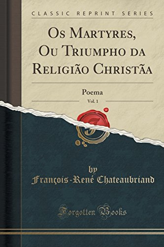 Ler Os Martyres, Ou Triumpho da Religião Christãa, Vol. 1: Poema (Classic Reprint), do autor François-René Chateaubriand