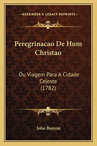 Ler Peregrinacao De Hum Christao: Ou Viagem Para A Cidade Celeste (1782), do autor John Bunyan Ler Peregrinacao De Hum Christao: Ou Viagem Para A Cidade Celeste (1782), do autor John Bunyan