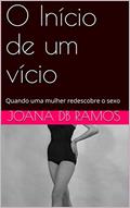 Ler O Início de um vício: Quando uma mulher redescobre o sexo, do autor Joana DB Ramos