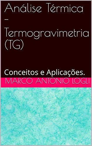 Ler Análise Térmica - Termogravimetria (TG): Conceitos e Aplicações., do autor Marco Antonio Logli Ler Análise Térmica - Termogravimetria (TG): Conceitos e Aplicações., do autor Marco Antonio Logli