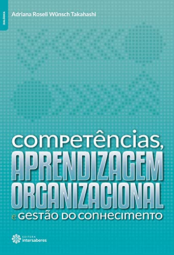 Ler Competências, aprendizagem organizacional e gestão do conhecimento, do autor Adriana Roseli Wünsch Takahashi