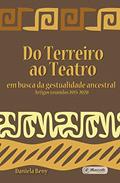Ler Do Terreiro ao Teatro:: em busca da gestualidade ancestral - Artigos reunidos 2015-2020, do autor Daniela Beny Ler Do Terreiro ao Teatro:: em busca da gestualidade ancestral - Artigos reunidos 2015-2020, do autor Daniela Beny