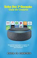 Ler Echo Dot 3ª Geração - Guia do Usuário: Manual de Instruções Completo do Amazon Echo Dot com Alexa para Iniciantes, do autor Paul O. Garten Ler Echo Dot 3ª Geração - Guia do Usuário: Manual de Instruções Completo do Amazon Echo Dot com Alexa para Iniciantes, do autor Paul O. Garten