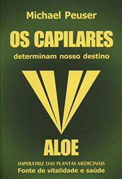 Os Capilares Determinam Nosso Destino - Aloe Imperatriz das Plantas Medicinais, do autor Michael Peuser