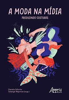 A moda na mídia: produzindo costuras, do autor Daniela Schmitz