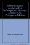 Ler Belem: Riquezas Produzindo A Belle-Epoque, 1870-1912 (Colecao Acai) (Portuguese Edition), do autor Maria De Nazare Sarges Ler Belem: Riquezas Produzindo A Belle-Epoque, 1870-1912 (Colecao Acai) (Portuguese Edition), do autor Maria De Nazare Sarges