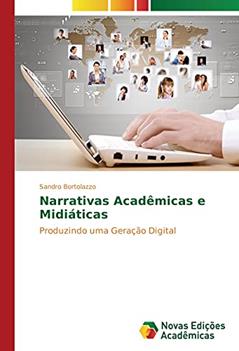 Narrativas Acadêmicas e Midiáticas: Produzindo uma Geração Digital, do autor Sandro Bortolazzo