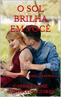 Ler O SOL BRILHA EM VOCÊ: COMPREENSÃO, AMOR, TOLERÂNCIA, do autor GABRIEL JAIME AVENDAÑO AGUIRRE