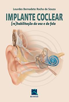 Implante Coclear: (re)habilitação da voz e da Fala, do autor Lourdes Bernadete Rocha de Souza