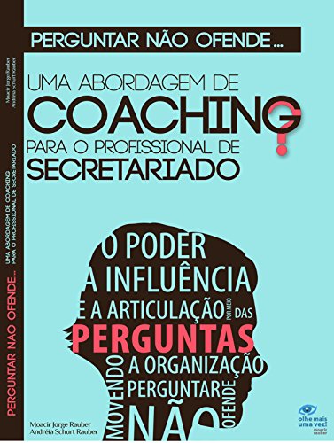Ler Perguntar não ofende...: Uma abordagem de coaching para o profissional de Secretariado, do autor Moacir Jorge Rauber; Andréia Schurt Rauber Ler Perguntar não ofende...: Uma abordagem de coaching para o profissional de Secretariado, do autor Moacir Jorge Rauber; Andréia Schurt Rauber