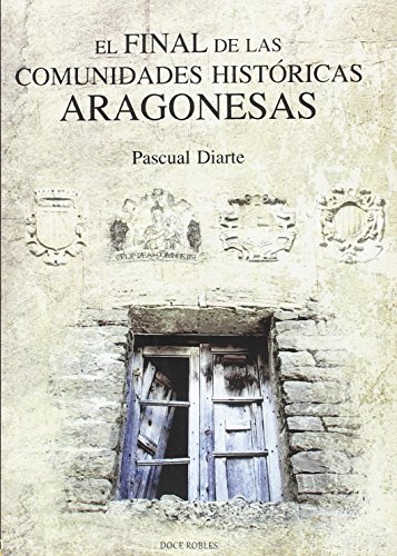 Ler EL FINAL DE LAS COMUNDIDADES HISTÓRICAS ARAGONESAS, do autor PASCUAL DIARTE LORENTE Ler EL FINAL DE LAS COMUNDIDADES HISTÓRICAS ARAGONESAS, do autor PASCUAL DIARTE LORENTE