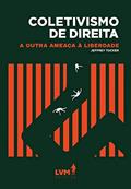 Ler Coletivismo de direita: A outra ameaça à liberdade, do autor Jeffrey Tucker