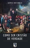 Ler Como ser Cristão de Verdade, do autor George Whitefield Ler Como ser Cristão de Verdade, do autor George Whitefield