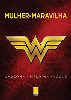 Mulher-maravilha: Amazona, Heroína, Ícone, do autor Robert Greenberger