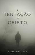 Ler A Tentação de Cristo (Sermões de George Whitefield), do autor George Whitefield Ler A Tentação de Cristo (Sermões de George Whitefield), do autor George Whitefield