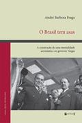 Ler O Brasil tem Asas: a Construção de uma Mentalidade Aeronáutica no Governo Vargas, do autor André Barbosa Fraga Ler O Brasil tem Asas: a Construção de uma Mentalidade Aeronáutica no Governo Vargas, do autor André Barbosa Fraga