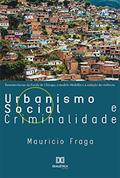 Ler Urbanismo Social e Criminalidade: reminiscências da Escola de Chicago, o Modelo Medellín e a redução da violência, do autor Mauricio Fraga