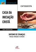 Ler Casa da Iniciação Cristã: Batismo de Crianças - Catequista: Formação, orientações e celebrações, do autor Leomar A. Brustolin