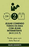 Ler Jejuar comendo todos os dias com jejum intermitente 24 x 2 x 7: Perder peso com dieta flexivel, do autor Mauro Signoretti Ler Jejuar comendo todos os dias com jejum intermitente 24 x 2 x 7: Perder peso com dieta flexivel, do autor Mauro Signoretti