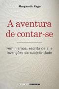 Ler A aventura de contar-se: Feminismos, Escrita de si e Invenções da Subjetividade, do autor Margareth Rago Ler A aventura de contar-se: Feminismos, Escrita de si e Invenções da Subjetividade, do autor Margareth Rago