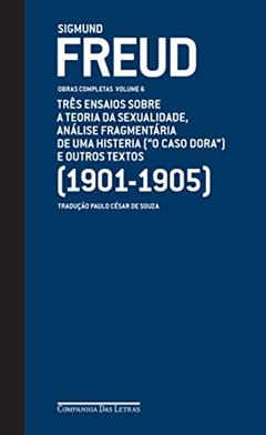 Freud (1901-1905) - Obras completas Volume 6: Três ensaios sobre a teoria da sexualidade, análise fragmentária de uma histeria ("O caso Dora" ) e outros textos, do autor Sigmund Freud