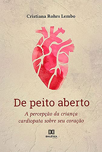 Ler De peito aberto: a percepção da criança cardiopata sobre seu coração, do autor Cristiana Rohrs Lembo