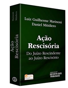 Ação Rescisória. Do Juízo Rescindente ao Juízo Rescisório, do autor Luiz Guilherme Marinoni; Daniel Mitidiero