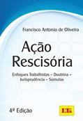 Ler Ação Rescisória: Enfoques Trabalhistas - Doutrina - Jurisprudência - Súmulas, do autor Francisco Antonio de Oliveira Ler Ação Rescisória: Enfoques Trabalhistas - Doutrina - Jurisprudência - Súmulas, do autor Francisco Antonio de Oliveira