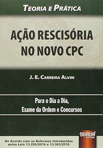 Ler Ação Rescisória no Novo CPC. Teoria e Prática. Para o Dia a Dia, Exame da Ordem e Concursos, do autor J. E. Carreira Alvim Ler Ação Rescisória no Novo CPC. Teoria e Prática. Para o Dia a Dia, Exame da Ordem e Concursos, do autor J. E. Carreira Alvim