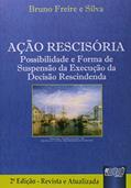 Ler Ação Rescisória - Possibilidade e Forma de Suspensão da Execução da Decisão Rescindenda, do autor Bruno Freire e Silva