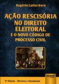 Ler Ação Rescisória no Direito Eleitoral e o Novo Código de Processo Civil, do autor Rogério Carlos Born Ler Ação Rescisória no Direito Eleitoral e o Novo Código de Processo Civil, do autor Rogério Carlos Born