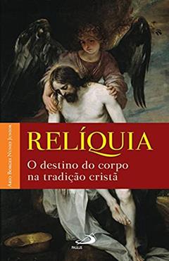 Relíquia: o Destino do Corpo na Tradição Cristã, do autor Ario Borges Nunes Junior