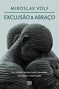 Ler Exclusão e abraço: Uma reflexão teológica sobre identidade, alteridade e reconciliação, do autor Miroslav Volf