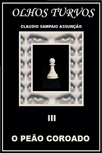 Ler O PEÃO COROADO (OLHOS TURVOS Livro 3), do autor CLAUDIO SAMPAIO ASSUNÇÃO
