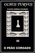 Ler O PEÃO COROADO (OLHOS TURVOS Livro 3), do autor CLAUDIO SAMPAIO ASSUNÇÃO Ler O PEÃO COROADO (OLHOS TURVOS Livro 3), do autor CLAUDIO SAMPAIO ASSUNÇÃO