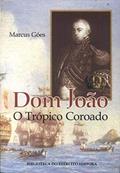 Ler Dom João : O Trópico Coroado. -- ( Biblioteca Do Exército. Coleção General Benício ; 450 ), do autor Marcus Goés Ler Dom João : O Trópico Coroado. -- ( Biblioteca Do Exército. Coleção General Benício ; 450 ), do autor Marcus Goés