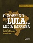 Ler O Governo Lula e a Mídia Impressa: A Construção de um Pensamento Hegemônico, do autor Rodrigo de Carvalho