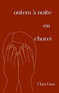 Ler Ontem à noite eu chorei, do autor Clara Lima Ler Ontem à noite eu chorei, do autor Clara Lima