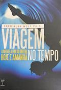 Ler Viagem no Tempo. A Mente Além do Ontem, Hoje e Amanha, do autor Fred Alan Wolf Ler Viagem no Tempo. A Mente Além do Ontem, Hoje e Amanha, do autor Fred Alan Wolf