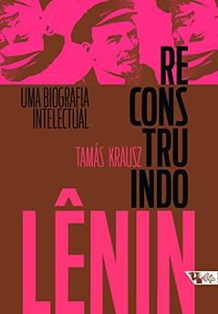 Reconstruindo Lênin: uma Biografia Intelectual, do autor Tamás Krausz