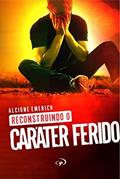 Ler Reconstruindo o caráter ferido, do autor Alcione Emerich