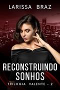 Ler Reconstruindo Sonhos - Livro 2 (Trilogia Valente), do autor LARISSA BRAZ Ler Reconstruindo Sonhos - Livro 2 (Trilogia Valente), do autor LARISSA BRAZ