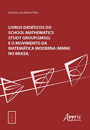 Ler Livros didáticos do School Mathematics Study Group (SMSG) e o Movimento da Matemática Moderna (MMM) no Brasil, do autor Francisco de Oliveira Filho