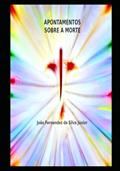 Ler APONTAMENTOS SOBRE A MORTE (Portuguese Edition), do autor Sr. João Fernandes Fernandes da Silva Jr. Jr.
